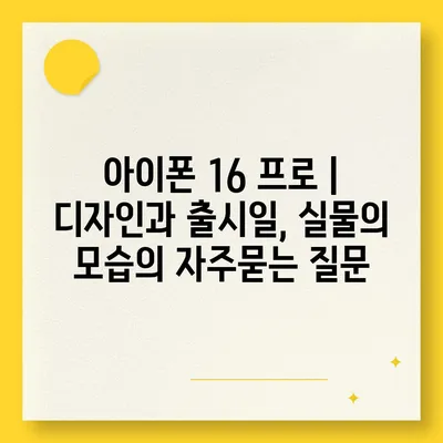 아이폰 16 프로 | 디자인과 출시일, 실물의 모습