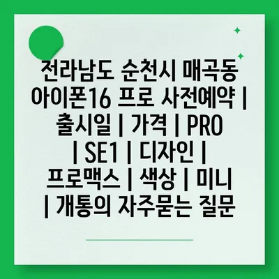 전라남도 순천시 매곡동 아이폰16 프로 사전예약 | 출시일 | 가격 | PRO | SE1 | 디자인 | 프로맥스 | 색상 | 미니 | 개통