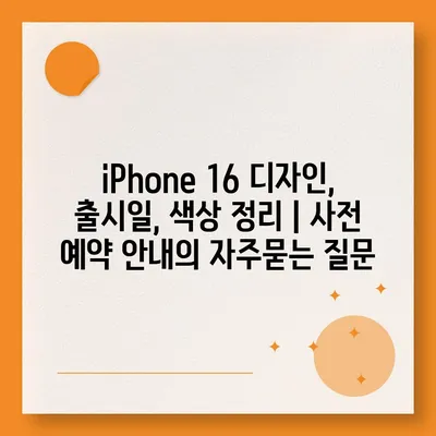 iPhone 16 디자인, 출시일, 색상 정리 | 사전 예약 안내