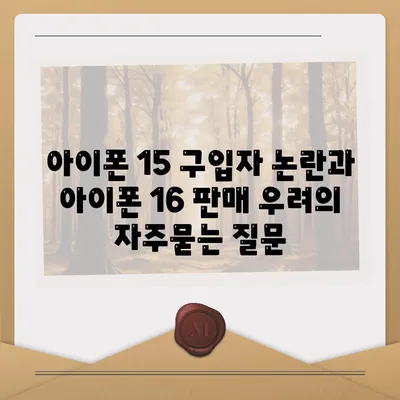 아이폰 15 구입자 논란과 아이폰 16 판매 우려