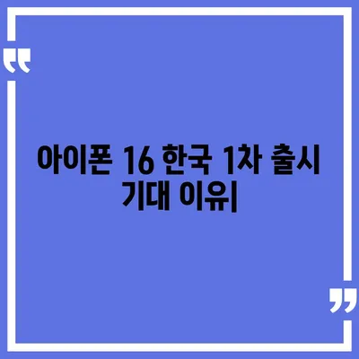 아이폰 16 한국 1차 출시 기대 이유