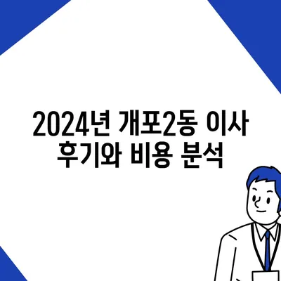 서울시 강남구 개포2동 포장이사비용 | 견적 | 원룸 | 투룸 | 1톤트럭 | 비교 | 월세 | 아파트 | 2024 후기