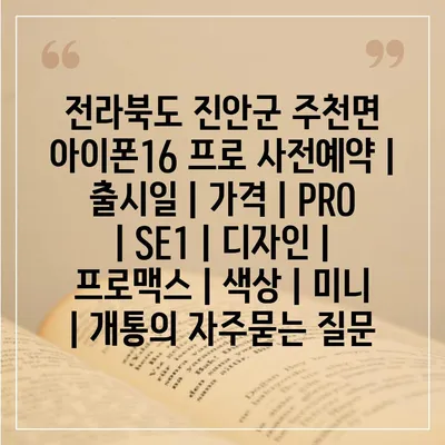 전라북도 진안군 주천면 아이폰16 프로 사전예약 | 출시일 | 가격 | PRO | SE1 | 디자인 | 프로맥스 | 색상 | 미니 | 개통