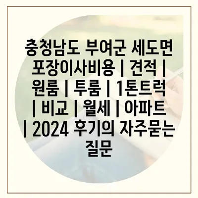 충청남도 부여군 세도면 포장이사비용 | 견적 | 원룸 | 투룸 | 1톤트럭 | 비교 | 월세 | 아파트 | 2024 후기