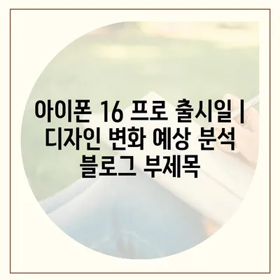 아이폰 16 프로 출시일 | 디자인 변화 예상 분석