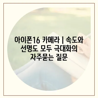 아이폰16 카메라 | 속도와 선명도 모두 극대화