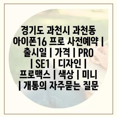 경기도 과천시 과천동 아이폰16 프로 사전예약 | 출시일 | 가격 | PRO | SE1 | 디자인 | 프로맥스 | 색상 | 미니 | 개통