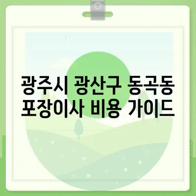 광주시 광산구 동곡동 포장이사비용 | 견적 | 원룸 | 투룸 | 1톤트럭 | 비교 | 월세 | 아파트 | 2024 후기