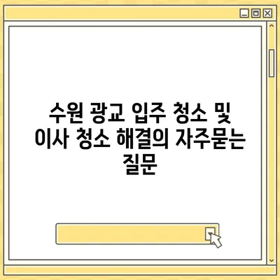 수원 광교 입주 청소 및 이사 청소 해결