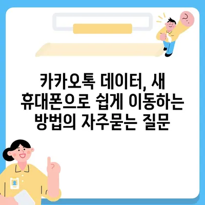 카카오톡 데이터, 새 휴대폰으로 쉽게 이동하는 방법