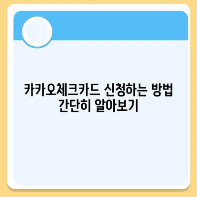 카카오체크카드 신청, 발급, 해지에 대한 가이드