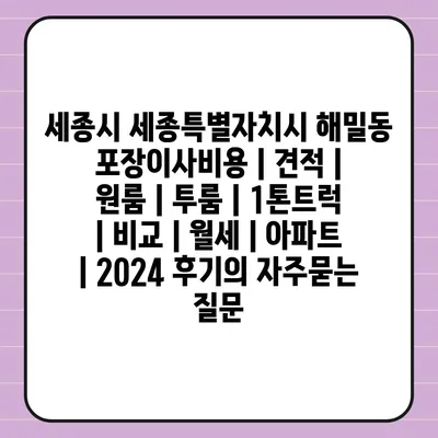 세종시 세종특별자치시 해밀동 포장이사비용 | 견적 | 원룸 | 투룸 | 1톤트럭 | 비교 | 월세 | 아파트 | 2024 후기