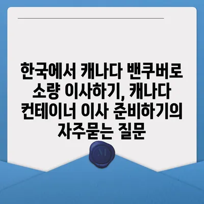 한국에서 캐나다 밴쿠버로 소량 이사하기, 캐나다 컨테이너 이사 준비하기