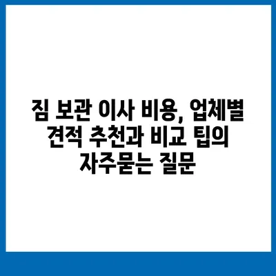 짐 보관 이사 비용, 업체별 견적 추천과 비교 팁