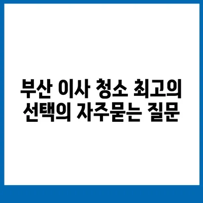 부산 이사 청소 최고의 선택