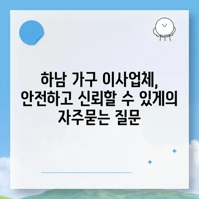 하남 가구 이사업체, 안전하고 신뢰할 수 있게