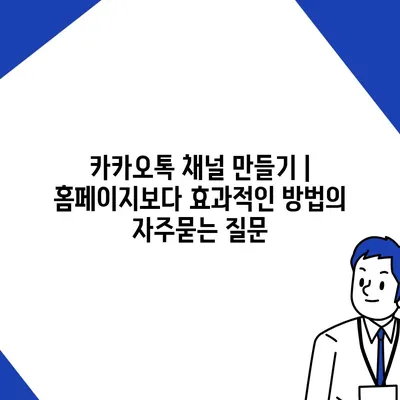 카카오톡 채널 만들기 | 홈페이지보다 효과적인 방법