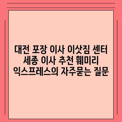 대전 포장 이사 이삿짐 센터 세종 이사 추천 훼미리 익스프레스