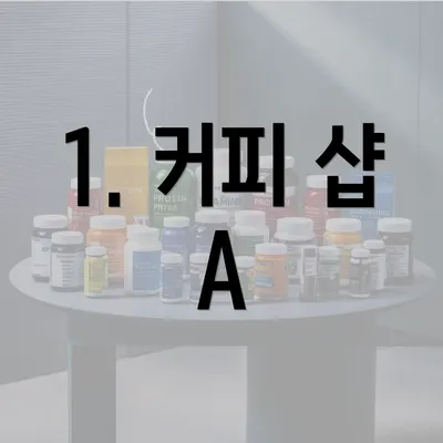 1. 커피 샵 A