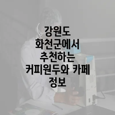 강원도 화천군에서 추천하는 커피원두와 카페 정보