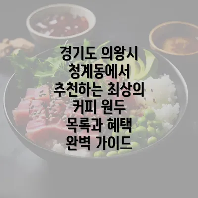 경기도 의왕시 청계동에서 추천하는 최상의 커피 원두 목록과 혜택 완벽 가이드