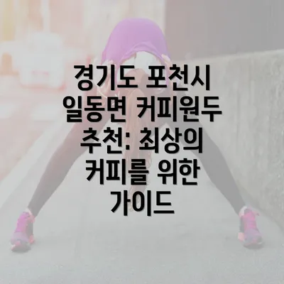 경기도 포천시 일동면 커피원두 추천: 최상의 커피를 위한 가이드