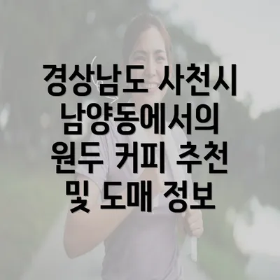 경상남도 사천시 남양동에서의 원두 커피 추천 및 도매 정보