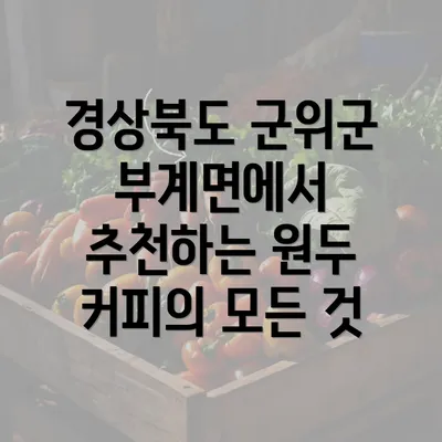 경상북도 군위군 부계면에서 추천하는 원두 커피의 모든 것