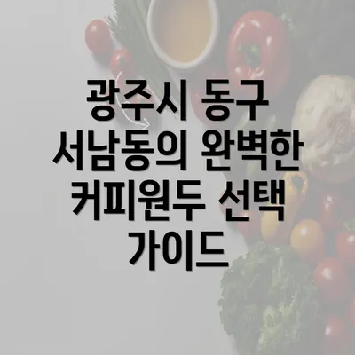 광주시 동구 서남동의 완벽한 커피원두 선택 가이드