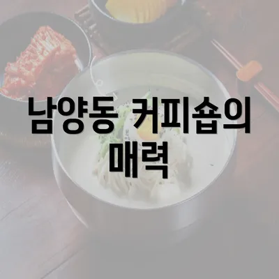 남양동 커피숍의 매력