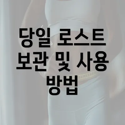 당일 로스트 보관 및 사용 방법