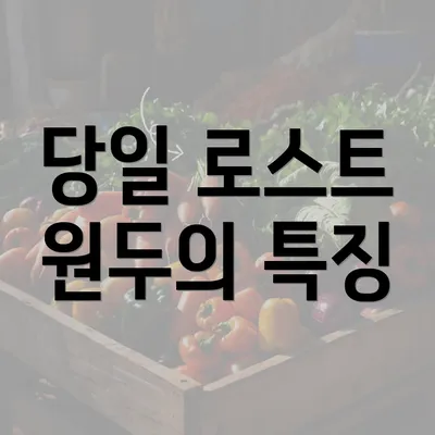 당일 로스트 원두의 특징