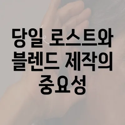 당일 로스트와 블렌드 제작의 중요성