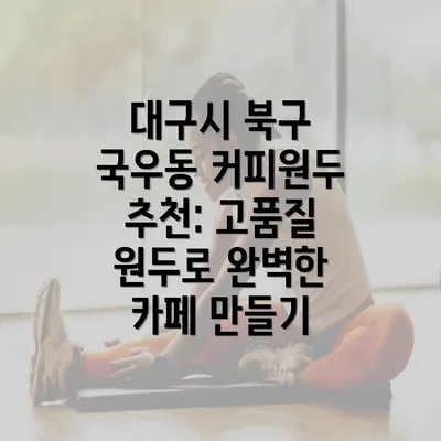 대구시 북구 국우동 커피원두 추천: 고품질 원두로 완벽한 카페 만들기