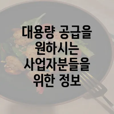 대용량 공급을 원하시는 사업자분들을 위한 정보