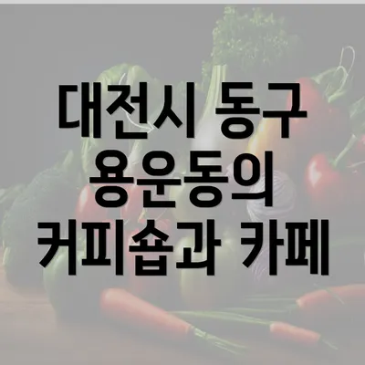 대전시 동구 용운동의 커피숍과 카페