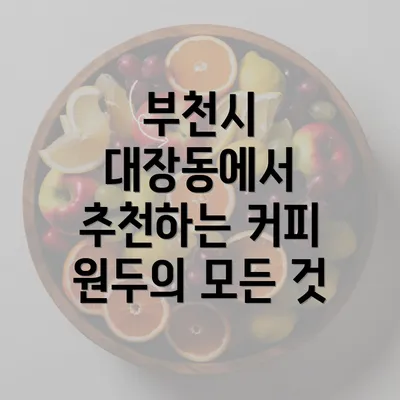 부천시 대장동에서 추천하는 커피 원두의 모든 것