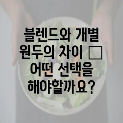 블렌드와 개별 원두의 차이 – 어떤 선택을 해야할까요?