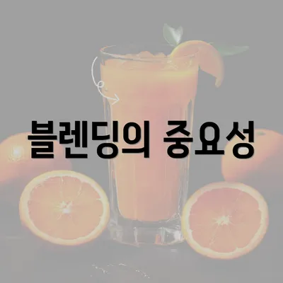 블렌딩의 중요성