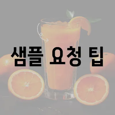 샘플 요청 팁