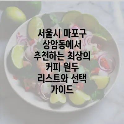 서울시 마포구 상암동에서 추천하는 최상의 커피 원두 리스트와 선택 가이드