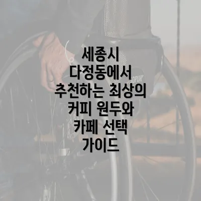 세종시 다정동에서 추천하는 최상의 커피 원두와 카페 선택 가이드