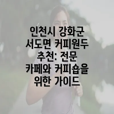 인천시 강화군 서도면 커피원두 추천: 전문 카페와 커피숍을 위한 가이드