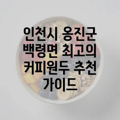 인천시 옹진군 백령면 최고의 커피원두 추천 가이드