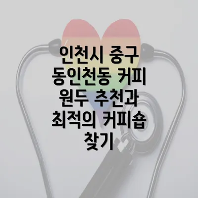 인천시 중구 동인천동 커피 원두 추천과 최적의 커피숍 찾기