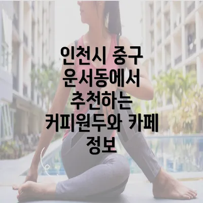 인천시 중구 운서동에서 추천하는 커피원두와 카페 정보