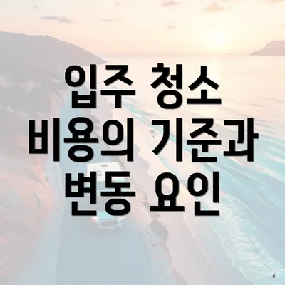 입주 청소 비용의 기준과 변동 요인