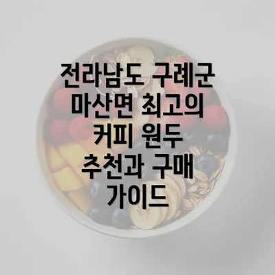 전라남도 구례군 마산면 최고의 커피 원두 추천과 구매 가이드