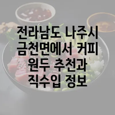 전라남도 나주시 금천면에서 커피 원두 추천과 직수입 정보