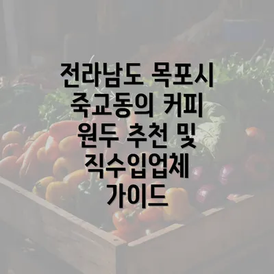 전라남도 목포시 죽교동의 커피 원두 추천 및 직수입업체 가이드